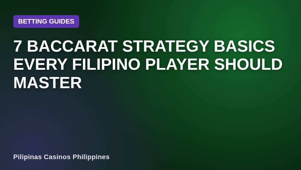 7 Baccarat Strategy Basics Every Filipino Player Should Master