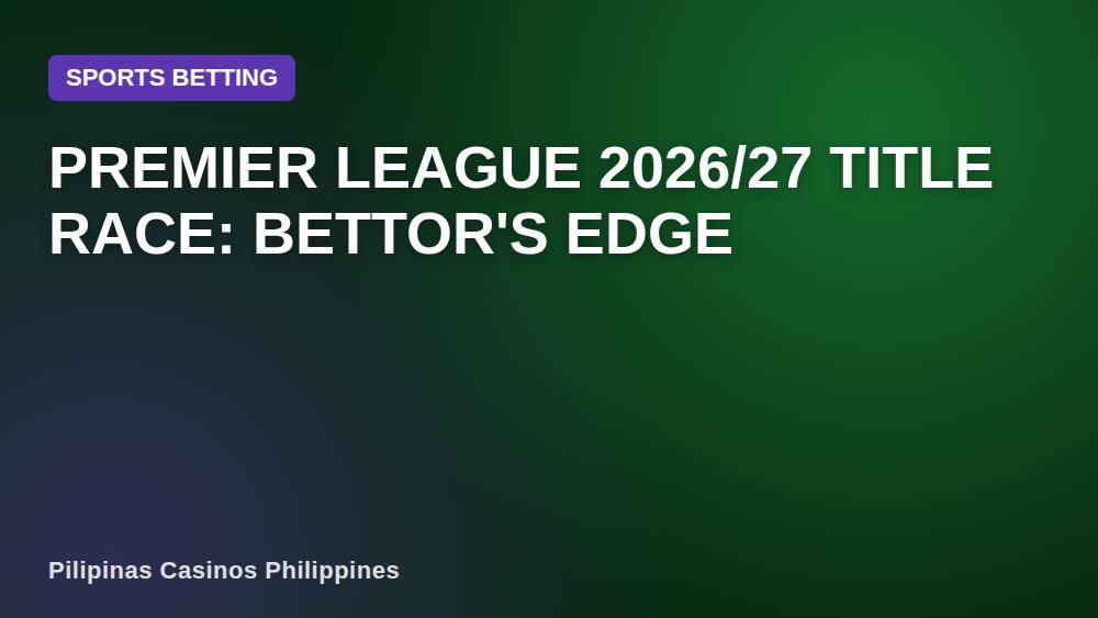 Premier League 2026/27 Title Race: Bettor's Edge