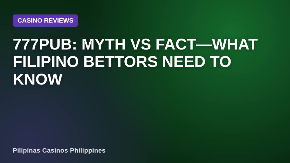 777PUB: Myth vs Fact—What Filipino Bettors Need to Know